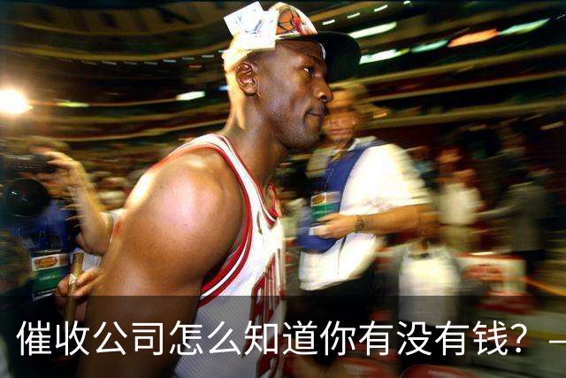 催收公司怎么知道你有没有钱?——你被“画像”了,自己却不知道