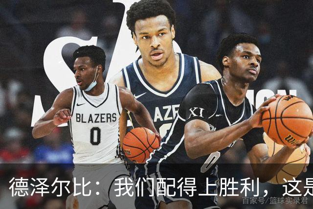 德泽尔比:我们配得上胜利,这是我带热刺踢得最好的一场