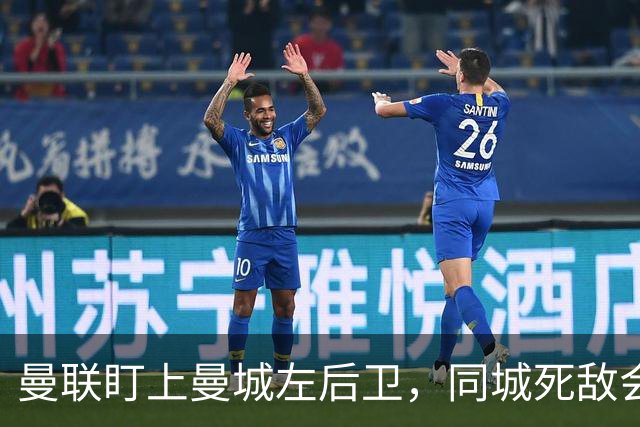 曼联盯上曼城左后卫，同城死敌会放人吗？