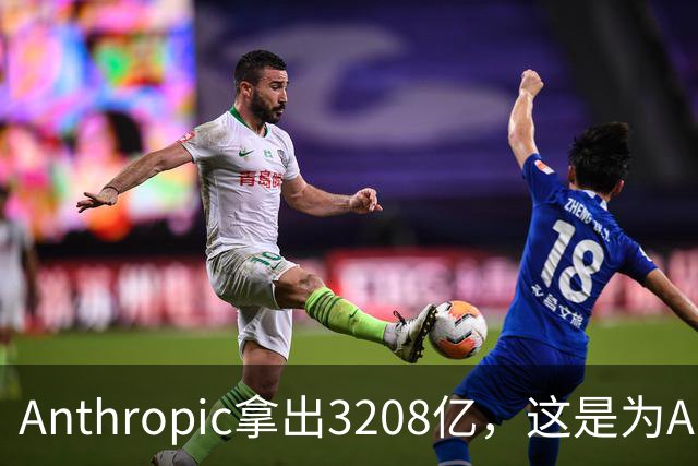 Anthropic拿出3208亿，这是为AI灭世论“买单”吗？